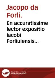 En accuratissime lector expositio Iacobi Forliuiensis in primu[m] Auicen. Canone[m] cum questionibus eiusde[m]... | Biblioteca Virtual Miguel de Cervantes