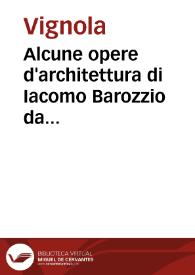 Portada:Alcune opere d'architettura di Iacomo Barozzio da Vignola / racolte et poste in luce da Francesco Villamena...