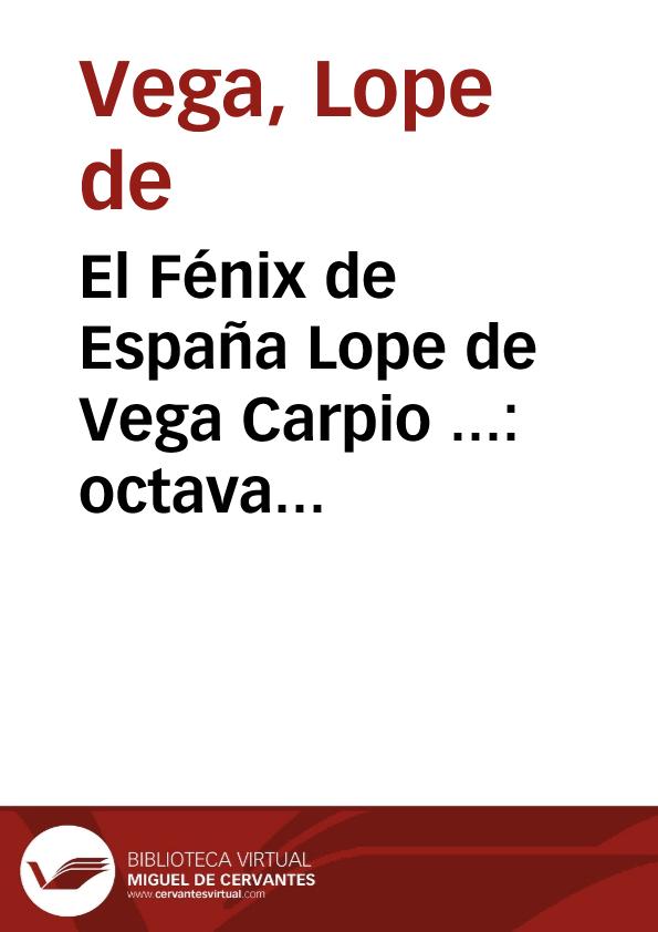 El Fénix de España Lope de Vega Carpio ... : octava parte de sus comedias : con loas, entremeses y bayles ... | Biblioteca Virtual Miguel de Cervantes