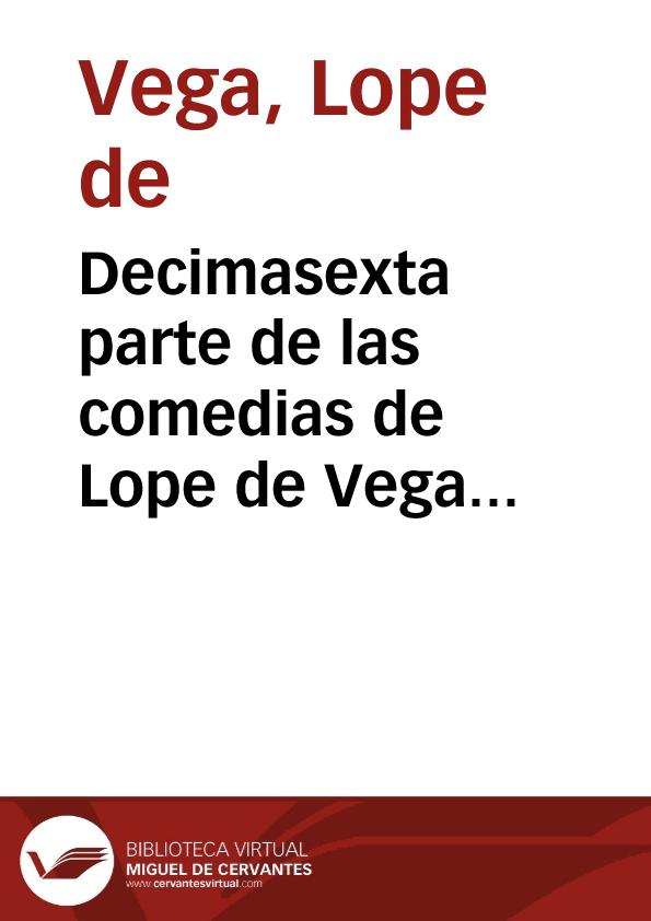 Decimasexta parte de las comedias de Lope de Vega Carpio... | Biblioteca Virtual Miguel de Cervantes