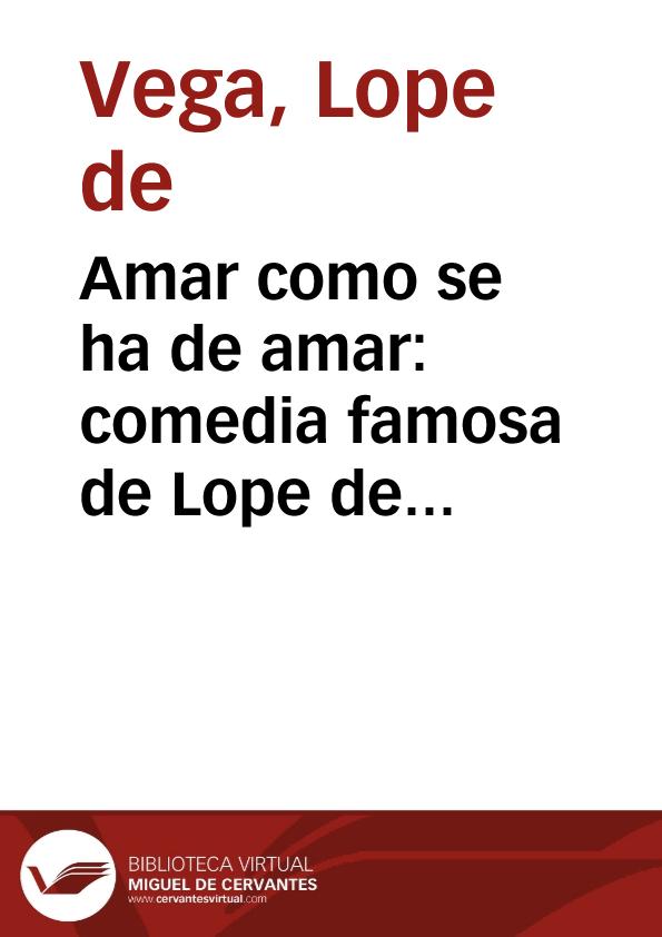 Amar como se ha de amar : comedia famosa de Lope de Vega Carpio. | Biblioteca Virtual Miguel de Cervantes
