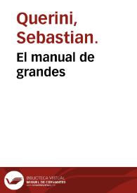 El manual de grandes / que escriuio en lengua toscana, Monseñor Sebastian Querini ...; traducido ... por Matheo [de] Prado ...