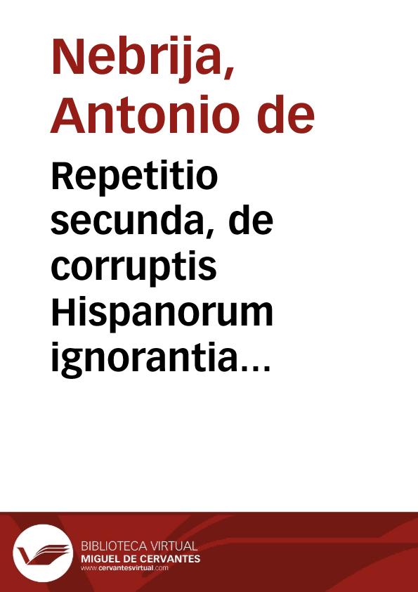 Repetitio secunda, de corruptis Hispanorum ignorantia quarundam litterarum vocibus. | Biblioteca Virtual Miguel de Cervantes