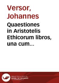 Quaestiones in Aristotelis Ethicorum libros, una cum textu / Johannes Versor. | Biblioteca Virtual Miguel de Cervantes