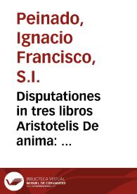 Portada:Disputationes in tres libros Aristotelis De anima : opus posthumum / authore ... Ignatio Francisco Peynado, è Societate Iesu ...
