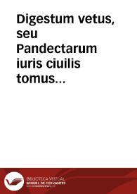 Portada:Digestum vetus, seu Pandectarum iuris ciuilis tomus primus ...