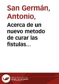 Portada:Acerca de un nuevo metodo de curar las fistulas urinarias : Observacion que leyó Dn. Antonio de San Germán el dia 3 de noviembre de 1830 [sic]