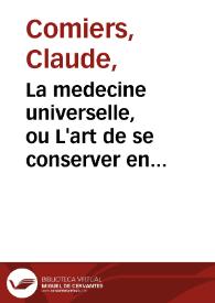 Portada:La medecine universelle, ou L'art de se conserver en santé, de prolonger sa vie, [et] de se guérir des plus facheuses maladies / par le sieur de comiers ...