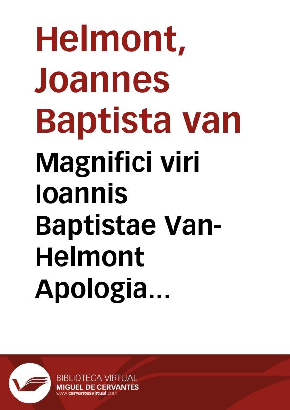 Magnifici viri Ioannis Baptistae Van-Helmont Apologia aduersus doctrinae nouitatem praetendentes. | Biblioteca Virtual Miguel de Cervantes