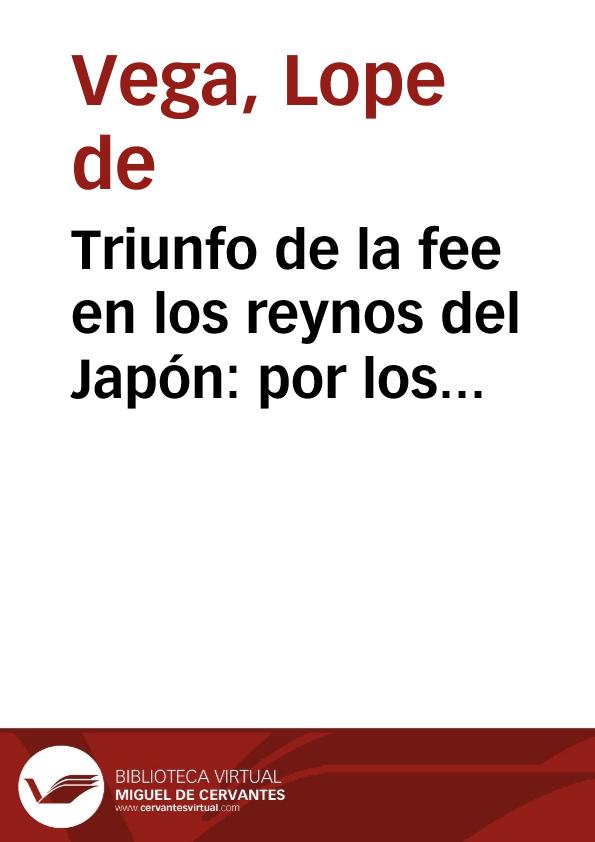 Triunfo de la fee en los reynos del Japón : por los años de 1614 y 1615 / por Lope de Vega Carpio ... | Biblioteca Virtual Miguel de Cervantes