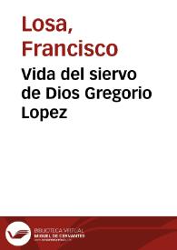 Portada:Vida del siervo de Dios Gregorio Lopez / escrita por el padre Francisco Losa ... A que se añaden los escritos del Apocalypsi y Tesoro de medicina, del mismo ... Gregorio Lopez ...