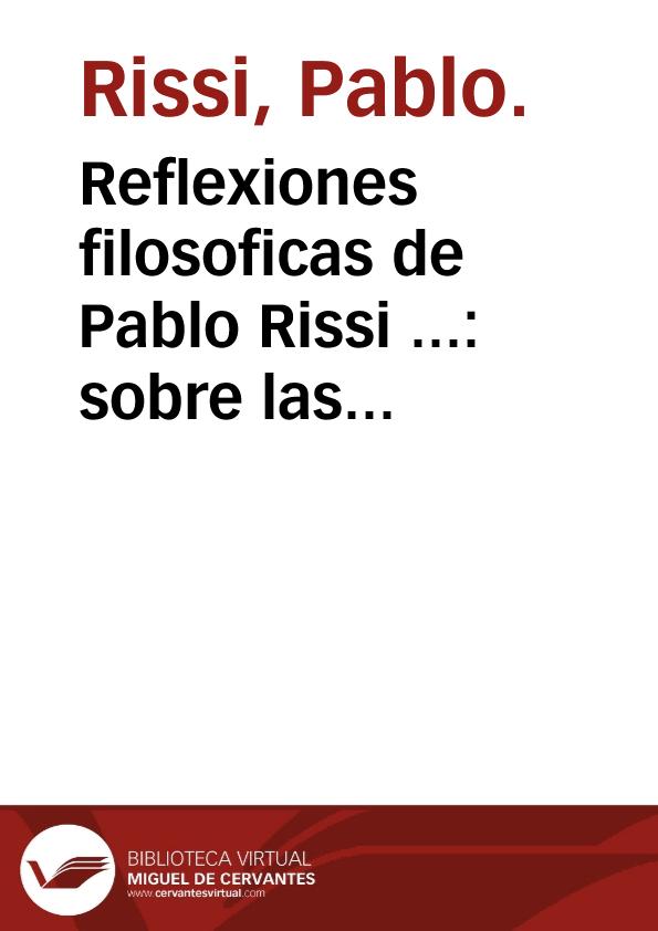 Reflexiones filosoficas de Pablo Rissi ... : sobre las pruebas necesarias  para fundar las sentencias criminales; la proporcion