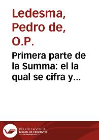 Primera parte de la Summa : el la qual se cifra y summa todo lo que toca y pertenece a los sacramentos ... principalmente lo que toca y pertenece al sacramento de la confession ... y todo lo que pertenece a las censuras eclesiasticas ; [Segunda parte de la Summa : en la qual se summa y cifra todo lo moral y casos de consciencia que no pertenecen a los sacramentos ...] / compuesta por ... Fray Pedro de Ledesma de la Orden de Sancto Domingo ... | Biblioteca Virtual Miguel de Cervantes