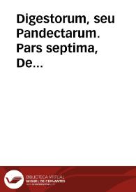 Portada:Digestorum, seu Pandectarum.  Pars septima,  De stipulationibus et delictis.
