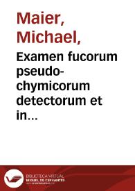 Portada:Examen fucorum pseudo-chymicorum detectorum et in gratiam veritatis amantium succincte refutatorum / authore Michaele Maiero ...