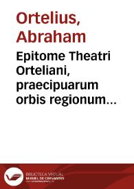 Portada:Epitome Theatri Orteliani, praecipuarum orbis regionum delineationes, minoribus tabulis expressas, breuioribusque declarationibus illustratas, continens.