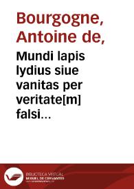 Portada:Mundi lapis lydius siue vanitas per veritate[m] falsi accusata &amp; conuicta / opera d. Antonii a Burgundia ...