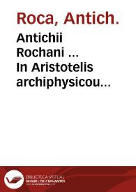 Portada:Antichii Rochani ... In Aristotelis archiphysicou organum exactissimae &amp; elegantissimae praelectiones ...