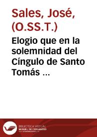 Portada:Elogio que en la solemnidad del Cíngulo de Santo Tomás celebrada por su angélica milicia en el real convento de PP. Predicadores de esta ciudad de Valencia / pronunció el M.R.P. Josef Sales