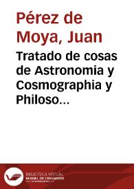 Tratado de cosas de Astronomia y Cosmographia y Philosophia Natural / ordenado por... Iua Perez de Moya... | Biblioteca Virtual Miguel de Cervantes