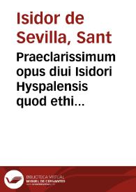 Praeclarissimum opus diui Isidori Hyspalensis quod ethimologiarum inscribitur ... : i hoc volumine solu de re gramatica, atq. vocabuloru interpretationibus ...