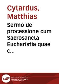 Portada:Sermo de processione cum Sacrosancta Eucharistia quae celebrari consueuit feria quinta, proxima post sestum sanctissimae Trinitatis / habitus ... Matthia Cytardo ...