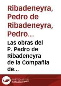 Portada:Las obras del P. Pedro de Ribadeneyra de la Compañia de Iesus / agora de nueuo reuistas y acrecentadas ...