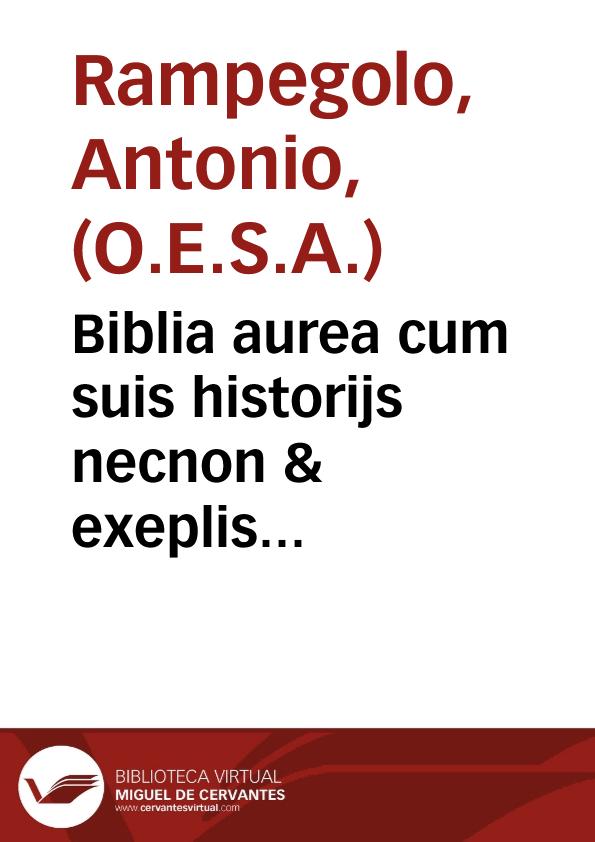 Biblia aurea cum suis historijs necnon & exeplis Veteris atq[ue] Noui Testameti / [Antonius Ampigol] | Biblioteca Virtual Miguel de Cervantes
