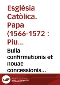 Portada:Bulla confirmationis et nouae concessionis Priuilegiorum omnium Ordinum Mendicantium : cum certis declarationibus Decretis &amp; Inhibitionibus ... Pij Papae V  Motu proprio