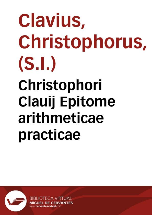 Christophori Clauij Epitome arithmeticae practicae / Nunc denuo ab ipso auctore recognita | Biblioteca Virtual Miguel de Cervantes