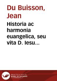 Portada:Historia ac harmonia euangelica, seu vita D. Iesu quatuor euangelistis in vnum historiae corpus congestis ... : adiecta suis locis, ordinis &amp; consensus ratione ... / Ioanne Buisonio ... alias Rubo authore