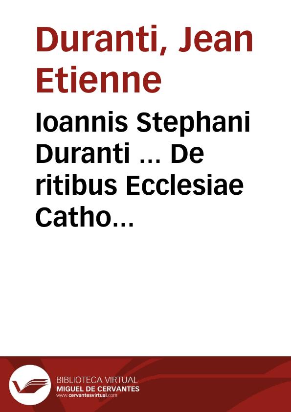 Ioannis Stephani Duranti ... De ritibus Ecclesiae Catholicae libri tres | Biblioteca Virtual Miguel de Cervantes