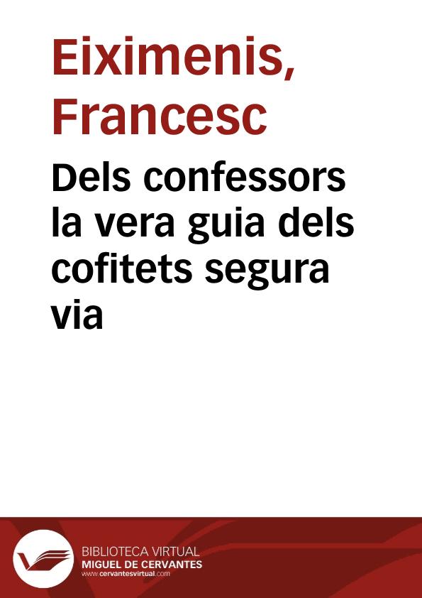 Dels confessors la vera guia dels cofitets segura via / [Francesc Eiximenis] | Biblioteca Virtual Miguel de Cervantes