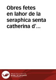 Portada:Obres fetes en lahor de la seraphica senta catherina d'sena en lo seu sagrat monestir deles monges dela insigne ciutat de Valencia per diuersos trobadors narrades lo dia de sent miquel del any m.d.xi ..
