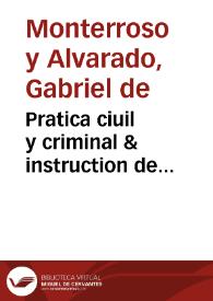 Portada:Pratica ciuil y criminal &amp; instruction de escriuanos : Diuidida en nueue tratados ... / Co[m]puesta por Gabriel de Monterroso y Aluarado ...