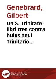 Portada:De S. Trinitate libri tres contra huius aeui Trinitarios, Antitrinitarios, [et] Autotheanos / G. Genebrardo ... auctore ...