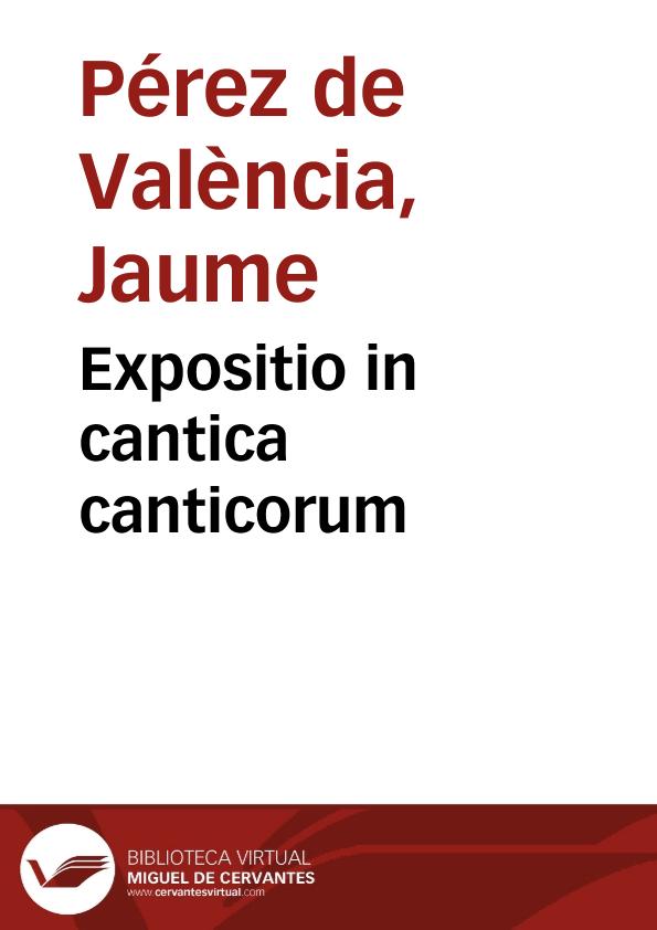 Expositio in cantica canticorum / [Jaume Pérez de València] | Biblioteca Virtual Miguel de Cervantes