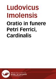 Oratio in funere Petri Ferrici, Cardinalis / [Ludovicus Imolensis] | Biblioteca Virtual Miguel de Cervantes