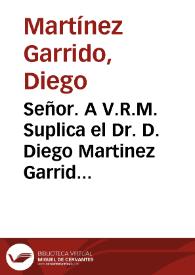 Portada:Señor. A V.R.M. Suplica el Dr. D. Diego Martinez Garrido, Obispo Titular de la Orden de Santiago