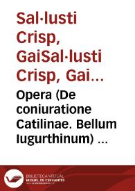 Portada:Opera (De coniuratione Catilinae. Bellum Iugurthinum) : [Gai Sal·lusti Crisp]. Invectiva in M.T. Ciceronem   [Pseudo-Sal·lusti]. Responsio contra invectivam C. Sallustii  [Pseudo-Ciceró]. Oratio in M.T. Ciceronem responsiva  [Pseudo-Catilina]