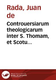 Portada:Controuersiarum theologicarum inter S. Thomam, et Scotum ... / Auctore ... Ioannes de Rada ... Ordinis S. Francisci Regulari Obseruantia ...