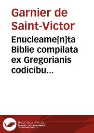 Portada:Enucleame[n]ta Biblie compilata ex Gregorianis codicibus / p[er] f. Guerneriu[m] cenobii victorini ...