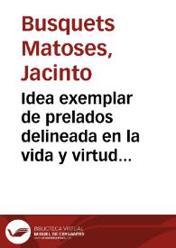 Portada:Idea exemplar de prelados delineada en la vida y virtudes del ... señor D. Iuan de Ribera ..., arzobispo de Valencia ... / escriuela el doctor Iacinto Busquets Matoses ..
