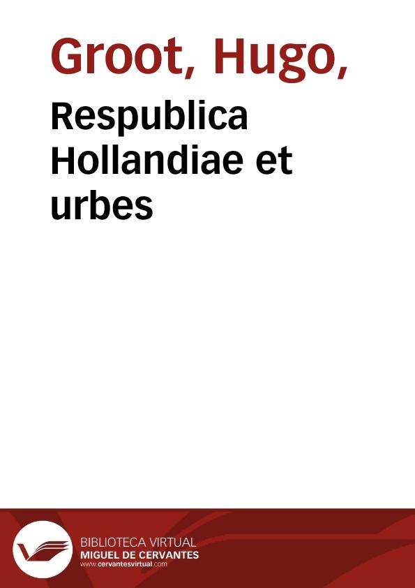 Respublica Hollandiae et urbes / [Hugo Groot, Paulus Merula] | Biblioteca Virtual Miguel de Cervantes