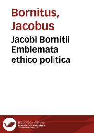 Portada:Jacobi Bornitii Emblemata ethico politica / ingenuâ atque eruditâ interpretatione nunc primùm illustrata per M. Nicolaum Meerfeldt ...