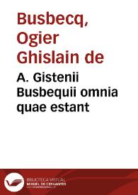 A. Gistenii Busbequii omnia quae estant | Biblioteca Virtual Miguel de Cervantes