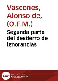 Portada:Segunda parte del destierro de ignorancias / Compuesta por el padre fray Alonso de Vascones ... de la Orden de nuestro Padre San Francisco
