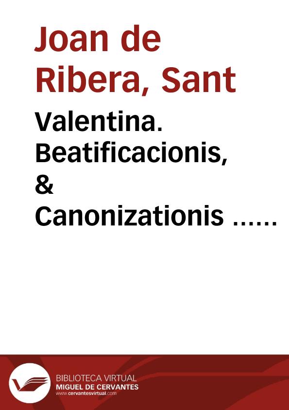 Valentina. Beatificacionis, & Canonizationis ... Ioannis de Ribera ... : Summarium | Biblioteca Virtual Miguel de Cervantes