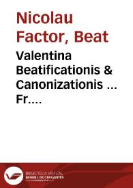 Portada:Valentina Beatificationis &amp; Canonizationis ... Fr. Nicolai Factor ... : Summarium, De Ortu &amp; educatione Ven. Serui Dei