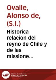 Portada:Historica relacion del reyno de Chile y de las missiones y ministerios que exercita en el la Compañia de Iesus ... / Alonso de Oualle de la Compañia de Iesus